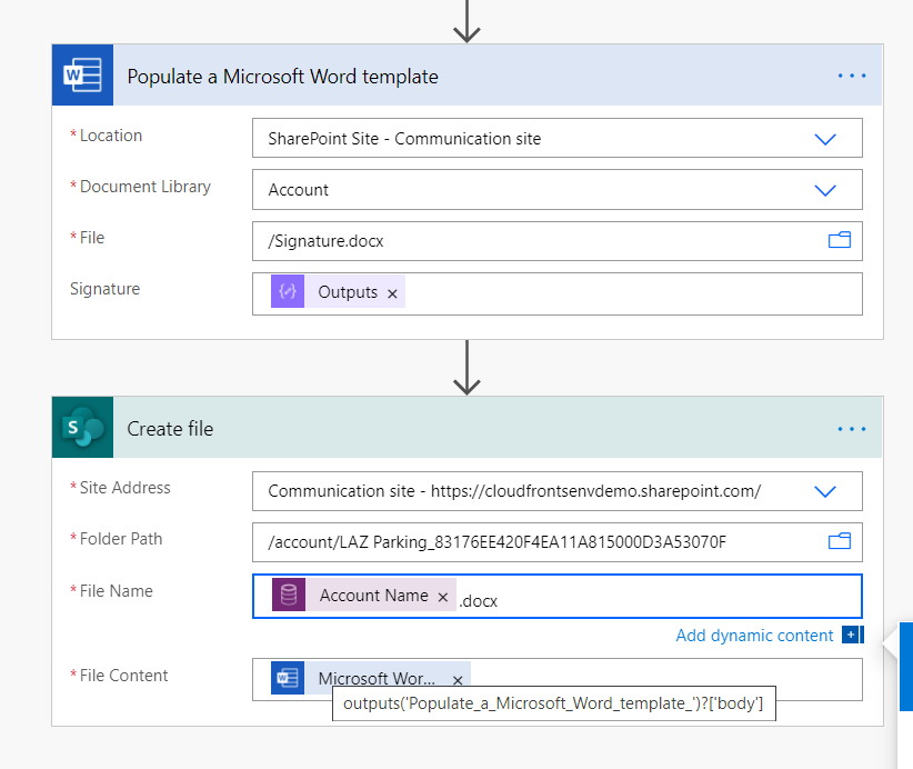 Populate a Microsoft Word template 
• Location 
• Document Library 
Signature 
Create file 
• Site Address 
• Folder Path 
• File Name 
• File Content 
SharePoint Site - Communication site 
Account 
'Signature.doa 
Outputs x 
Communication site - https://cloudfrontsenvdemo.sharepoint.com/ 
'account/'LAZ 1 SOOOD3A53070F 
Account Name x .docx 
Add dynamic content 