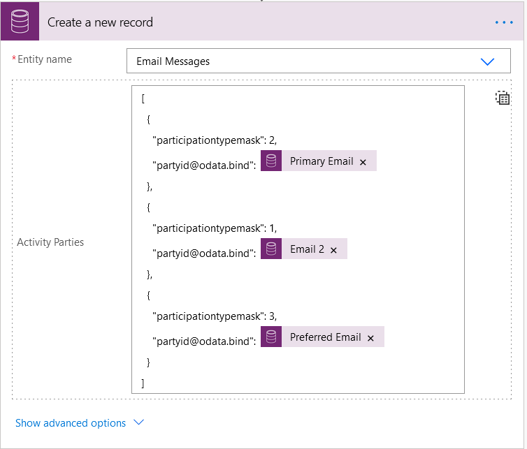 Create a new record 
• Entity name 
Acttviw parties 
advanced options v 
Email Messages 
-participationtypemask-: 2. 
"partyid@odata.bind-: 
Primary Email x 
"participationtypemask-: 1. 
"partyid@odatabind": 
Email 2 x 
"participationtypemase: 3, 
Preferred Email x 
-partyid@odata.bind-: 