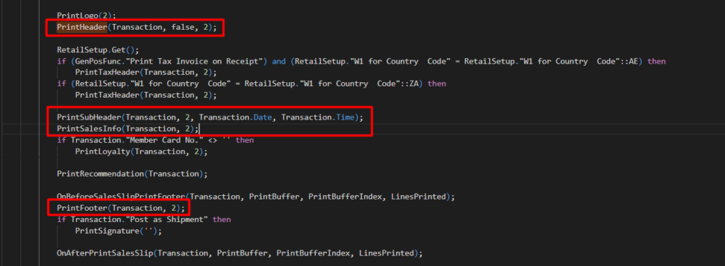 Print Logo 2
false, 2);
Retai ISetup. Get( ) ;
if (GenPosFunc. "Print Tax Invoice on Receipt") and (RetailSetup."WI for Country Code" RetailSetup."WI for Country
PrintTaxHeader(Transaction, 2);
if (RetailSetup. for Country Code" — RetailSetLQ."WI for Country Code": :ZA) then
PrintTaxHeader(Transaction, 2);
2, Transaction . Time);
Code" : :AE) then
PrintSaIesInfo(Transaction, 2);
if Transaction. "Menber• Card
PrintLoyaIty(TransactIon, 2);
Transaction _ "Post as then
PrintSignature( • ) ;
then
print Buffer,
OnAfterPrintSaIe5SIip( Transaction, PrintBuffer,
Print Bufferlndex,
L inesPri nted ) ;
Line5Printed) ;