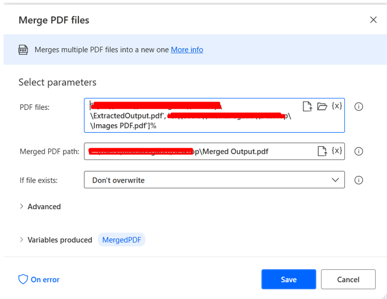 Merge PDF files
Merges multiple PDF files into a new one More_into
Select parameters
PDF files:
Mmages PDF.pdfl%
Merged PDF path:
OutputPdf
If file exists:
Advanced
o
> Variables produced
On error
MergedPDF