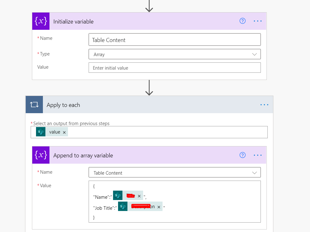 {x} 
Initialize variable 
• Name 
• Type 
Value 
Apply to each 
Table Content 
Array 
Enter initial value 
Select an output from evious st 
value x 
{x} 
Append to array variable 
O 
Name 
• Value 
Table Content 
"Name":" 
"Job Title•:•'